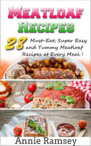 Title: Meatloaf Recipes: 28 Must-eat, Super Easy and Yummy Meatloaf Recipes At Every Meal!, Author: Annie Ramsey