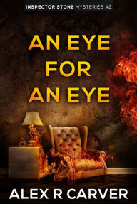 Title: An Eye For An Eye (Inspector Stone Mysteries, #2), Author: Alex R Carver