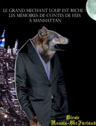 Title: Le Grand Méchant Loup est riche ! Les mémoires de contes de fées à Manhattan, Author: Nicole Russin-McFarland