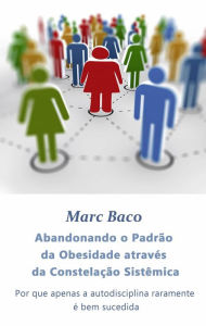 Title: Abandonando o Padrão da Obesidade através da Constelação Sistêmica, Author: Marc Baco