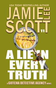 Title: A Lie In Every Truth (Gotcha Detective Agency Mystery), Author: Jamie Lee Scott