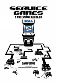 Title: Service Games: A Ascensão e Queda da SEGA, Author: Sam Pettus