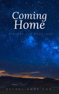 Title: Coming Home (Sisters Six, #1), Author: Rachel Anne Cox