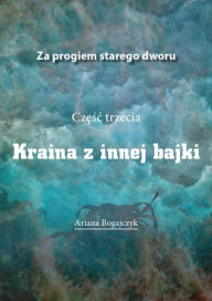 Title: Za progiem starego dworu. III Kraina z innej bajki t.3, Author: Ariana Bogajczyk