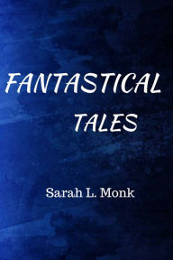 Title: Fantastical Tales, Author: Sarah Monk