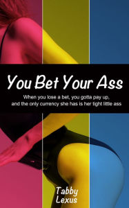 Title: You Bet Your Ass, Author: Tabby Lexus