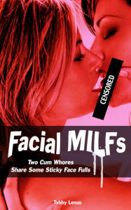 Title: Facial MILFs, Two Cum Whores Share Some Sticky Face Fulls, Author: Tabby Lexus