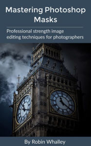 Title: Mastering Photoshop Masks, Author: Robin Whalley