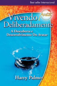 Title: Viviendo Deliberadamente: A Descoberta e Desenvolvimento Do Avatar®, Author: Harry Palmer