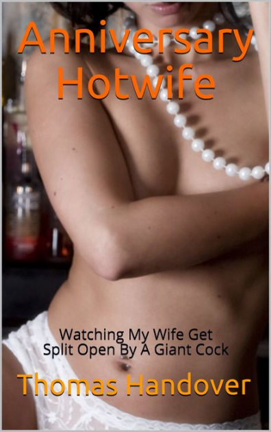 Anniversary Hotwife Watching My Wife Get Split Open By A Giant Cock by Thomas Handover eBook Barnes and Noble®