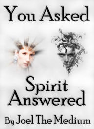 Title: You Asked - Spirit Answered, Author: Joel The Medium