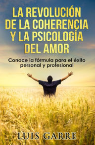 Title: La revolución de la coherencia y la psicología del amor, Author: Luis Garre