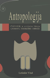 Title: Antropologija filosofska: Covjek u svijetu Ideja Ljubavi, tjeskobe i brige, Author: Letindor Vind