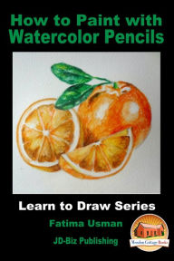 Title: How to Paint with Watercolor Pencils, Author: Fatima Usman