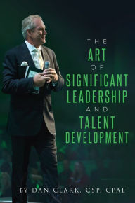 Title: The Art Of Significant Leadership And Talent Development, Author: Dan Clark