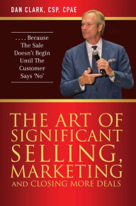 Title: The Art Of Significant Selling, Marketing And Closing More Deals, Author: Dan Clark