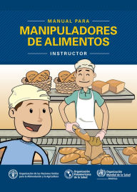 Title: Manual para manipuladores de alimentos: Instructor, Author: Organización de las Naciones Unidas para la Alimentación y la Agricultura