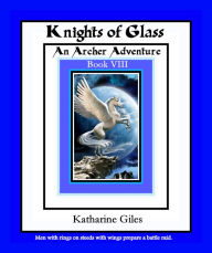 Title: Knights of Glass, An Archer Adventure, Author: Katharine Giles