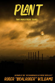 Title: Plant: Two Industrial Tours, Author: Roger Williams