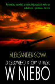 Title: O czlowieku, ktory patrzyl w niebo, Author: Aleksander Sowa