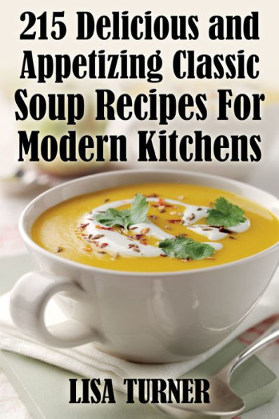 215 Delicious and Appetizing Classic Soup Recipes For Modern Kitchens