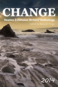 Title: Change: 2014 (Heaton Extension Writers Anthology), Author: Beaulah Pragg
