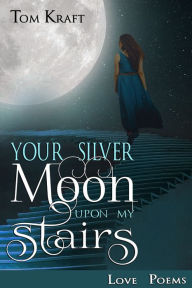 Title: Your Silver Moon Upon My Stairs, Author: Tom Kraft