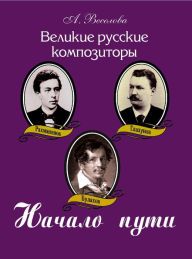 Title: Velikie russkie kompozitory. Nacalo puti, Author: Anna Veselova