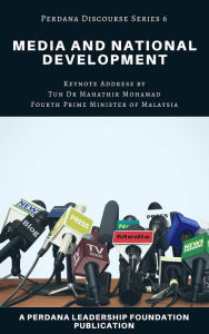 Title: Media and National Development: Perdana Discourse Series 6, Author: Perdana Leadership Foundation