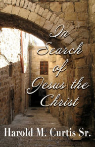 Title: In Search of Jesus the Christ, Author: Harold M. Curtis