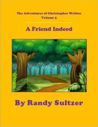 Title: The Adventures of Christopher Webtoe, Volume 5: A Friend Indeed, Author: Randy Sultzer