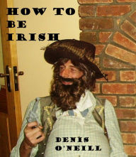 Title: How to be Irish, Author: Denis O'Neill