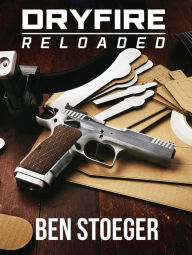 Title: Dryfire Reloaded, Author: Ben Stoeger