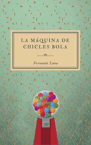 Title: La máquina de chicles bola, Author: Fernando Luna