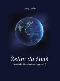 Title: Zelim da zivis, Author: Josip Loncar