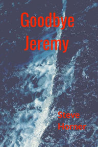 Title: Goodbye Jeremy, Author: Steve Horner