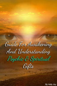 Title: Guide For Awakening and Understanding Psychic & Spiritual Gifts, Author: Holly Joy
