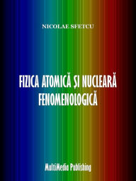 Title: Fizica atomica si nucleara fenomenologica, Author: Nicolae Sfetcu