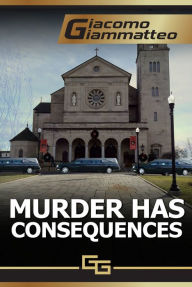 Title: Murder Has Consequences, Author: Giacomo Giammatteo