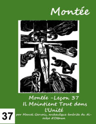 Title: Montée -Leçon 37 Il Maintient Tout dans l'Unité, Author: Marcel Gervais