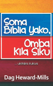 Title: Soma Biblia Yako, Omba Kila Siku ...Ukitaka kukua, Author: Dag Heward-Mills