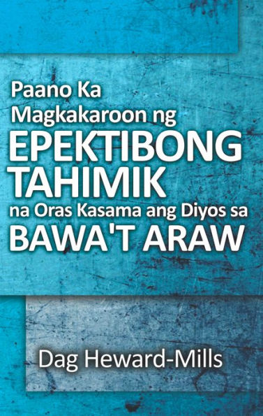 Paano Ka Magkakaroon ng Epektibong Tahimik na Oras Kasama ang Diyos sa Bawa't Araw