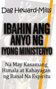 Title: Ibahin ang Anyo ng Iyong Ministeryo na May Kasamang Himala at Kahayagan ng Banal Na Espiritu, Author: Dag Heward-Mills