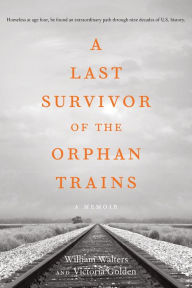 Title: A Last Survivor of the Orphan Trains, A Memoir, Author: William Walters