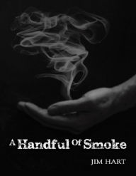 Title: A Handful Of Smoke, Author: Jim Hart