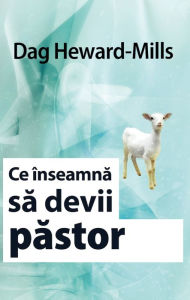 Title: Ce inseamna Sa Devii Pastor, Author: Dag Heward-Mills