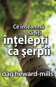 Title: Ce Inseamna Sa Fiti Intelepti Ca Serpii, Author: Dag Heward-Mills