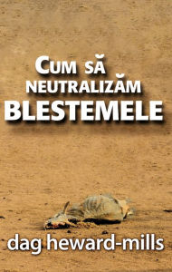 Title: Cum Sa Neutralizam Blestemele, Author: Dag Heward-Mills