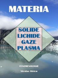 Title: Materia: Solide, Lichide, Gaze, Plasma - Fenomenologie, Author: Nicolae Sfetcu