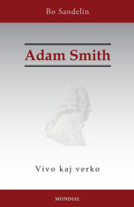 Title: Adam Smith. Vivo kaj verko (Historia faklibro en Esperanto), Author: Bo Sandelin
